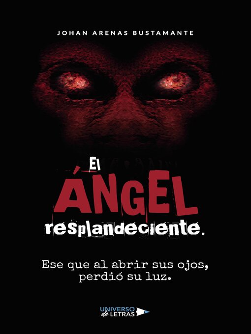 Title details for El Ángel resplandeciente. Ese que al abrir sus ojos, perdió su luz by Johan Arenas Bustamante - Available